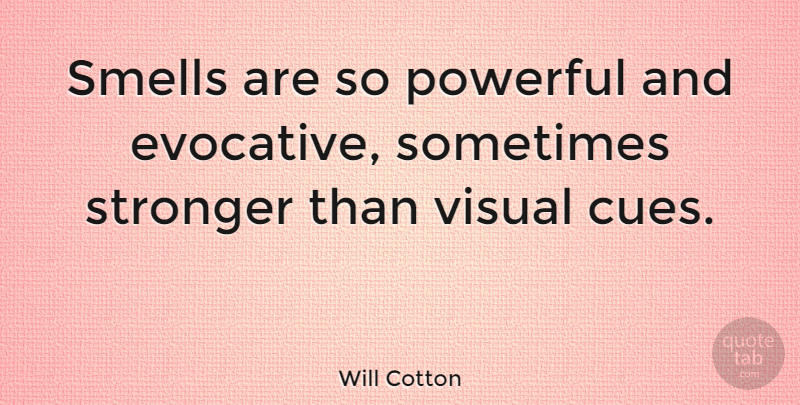 Will Cotton Quote About Powerful, Smell, Stronger: Smells Are So Powerful And...