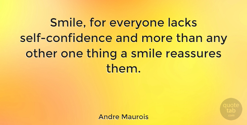 Andre Maurois Quote About Smile, Confidence, Self: Smile For Everyone Lacks Self...