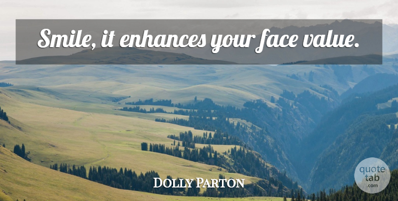 Dolly Parton Quote About Faces, Your Face, Face Value: Smile It Enhances Your Face...
