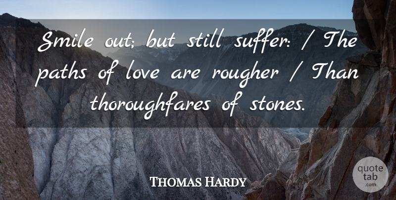 Thomas Hardy Quote About Love, Paths, Smile: Smile Out But Still Suffer...