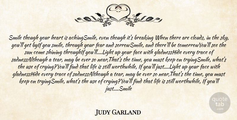 Judy Garland Quote About Breaking, Face, Fear, Heart, Life: Smile Though Your Heart Is...