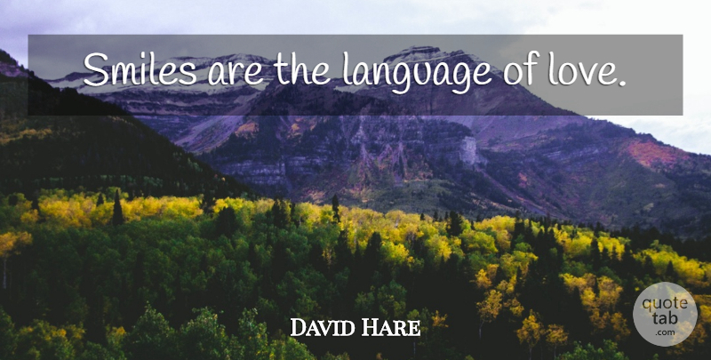David Hare Quote About Smile, Language Of Love, Language: Smiles Are The Language Of...