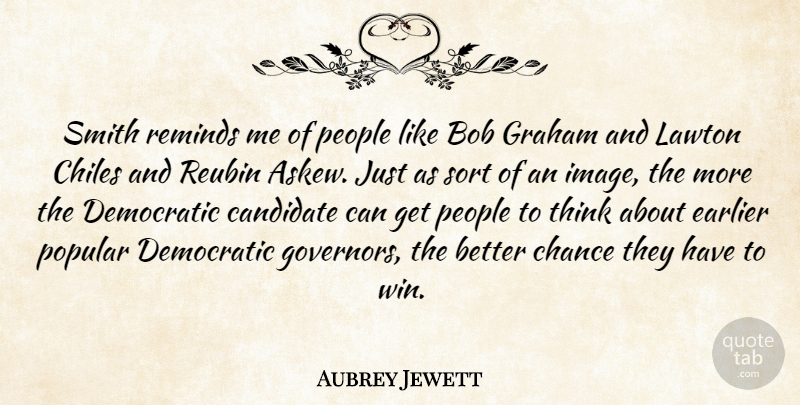 Aubrey Jewett Quote About Bob, Candidate, Chance, Democratic, Earlier: Smith Reminds Me Of People...