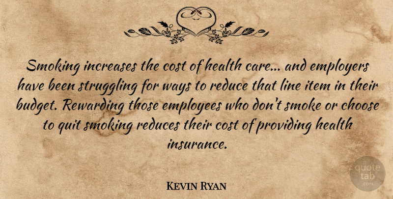 Kevin Ryan Quote About Choose, Cost, Employees, Employers, Health: Smoking Increases The Cost Of...