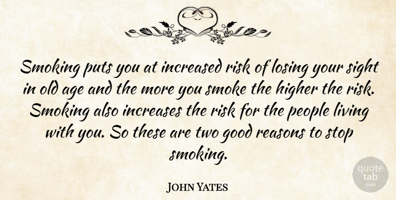 John Yates Quote About Age, Age And Aging, Good, Higher, Increased: Smoking Puts You At Increased...