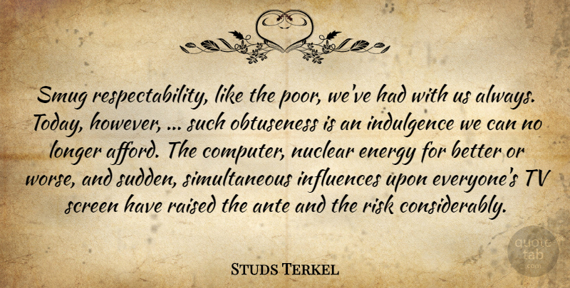 Studs Terkel Quote About Risk, Today, Tvs: Smug Respectability Like The Poor...