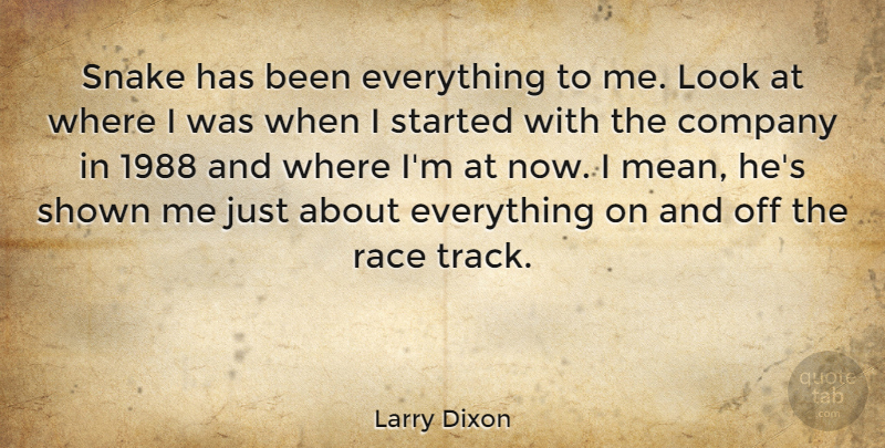 Larry Dixon Quote About Company, Race, Shown, Snake: Snake Has Been Everything To...