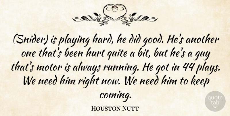 Houston Nutt Quote About Guy, Hurt, Motor, Playing, Quite: Snider Is Playing Hard He...