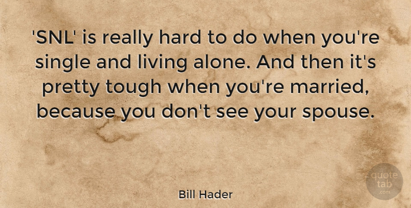 Bill Hader Quote About Alone, Hard, Single: Snl Is Really Hard To...