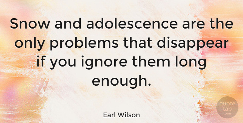 Earl Wilson Quote About Inspirational, Teenager, Ice And Snow: Snow And Adolescence Are The...