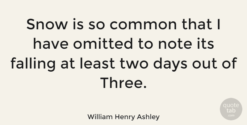 William Henry Ashley Quote About Falling In Love, Two, Snow: Snow Is So Common That...