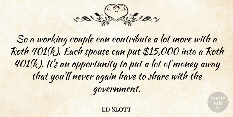 Ed Slott Quote About Again, Contribute, Couple, Money, Opportunity: So A Working Couple Can...