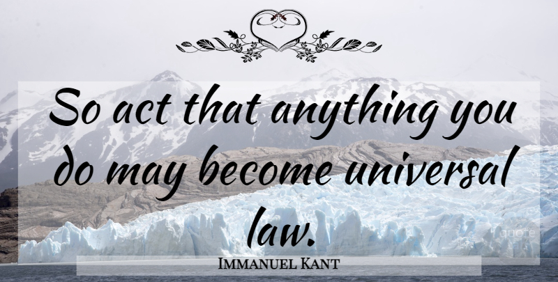 Immanuel Kant Quote About Carpe Diem, Law, May: So Act That Anything You...