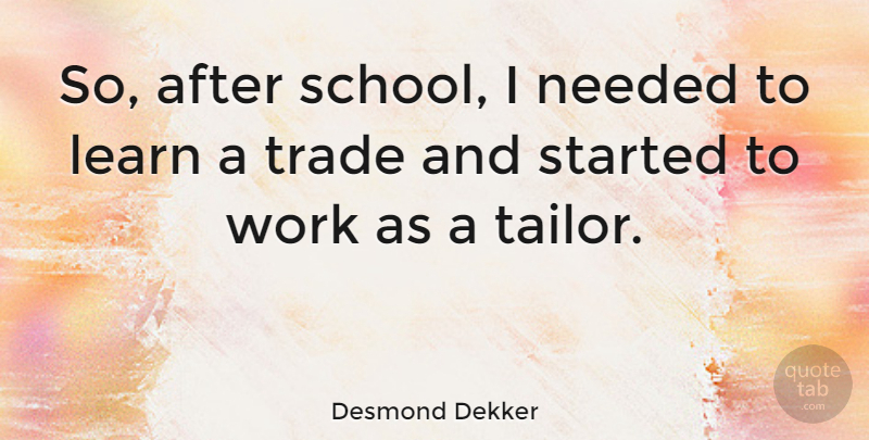 Desmond Dekker Quote About School, Tailors, Needed: So After School I Needed...
