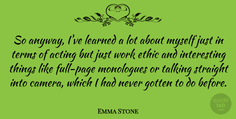 Emma Stone Quote About Talking, Interesting, Work Ethic: So Anyway Ive Learned A...