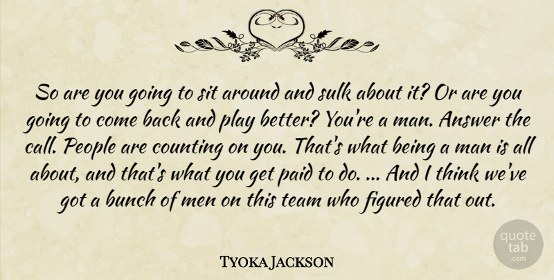 Tyoka Jackson Quote About Answer, Bunch, Counting, Figured, Man: So Are You Going To...