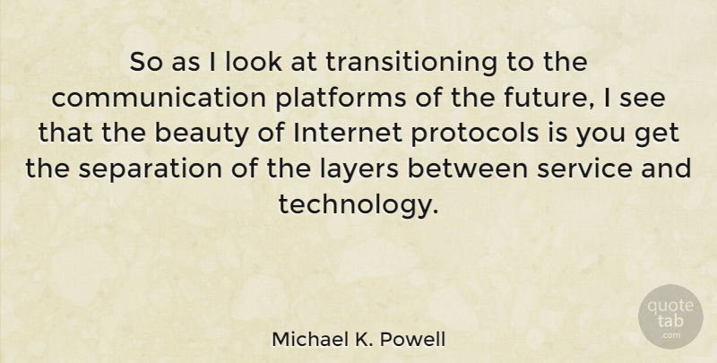 Michael K. Powell Quote About Communication, Technology, Layers: So As I Look At...