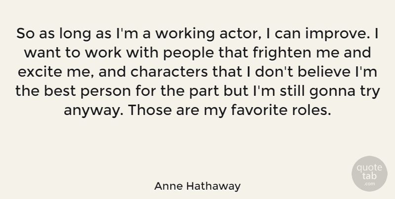 Anne Hathaway Quote About Believe, Best, Characters, Excite, Favorite: So As Long As Im...