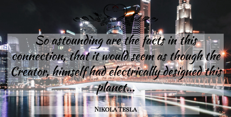 Nikola Tesla Quote About Facts, Connections, Planets: So Astounding Are The Facts...