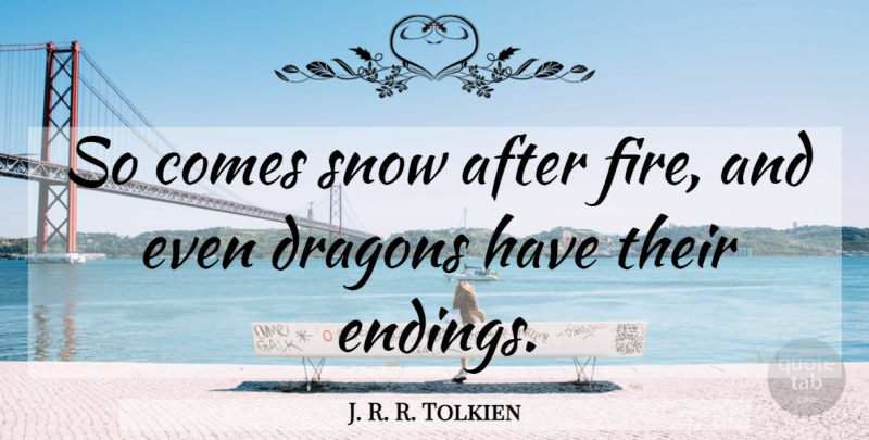 J. R. R. Tolkien Quote About Courage, Dragons, Fire: So Comes Snow After Fire...