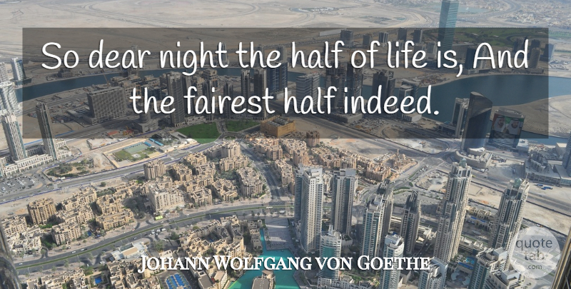 Johann Wolfgang von Goethe Quote About Night, Half, Life Is: So Dear Night The Half...