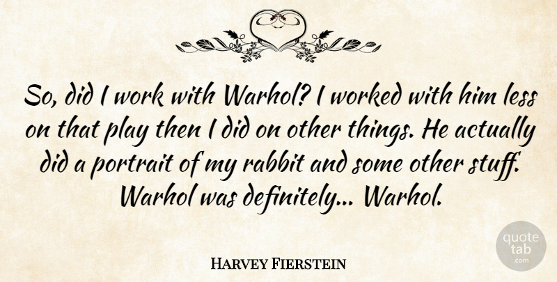 Harvey Fierstein Quote About Play, Stuff, Portraits: So Did I Work With...