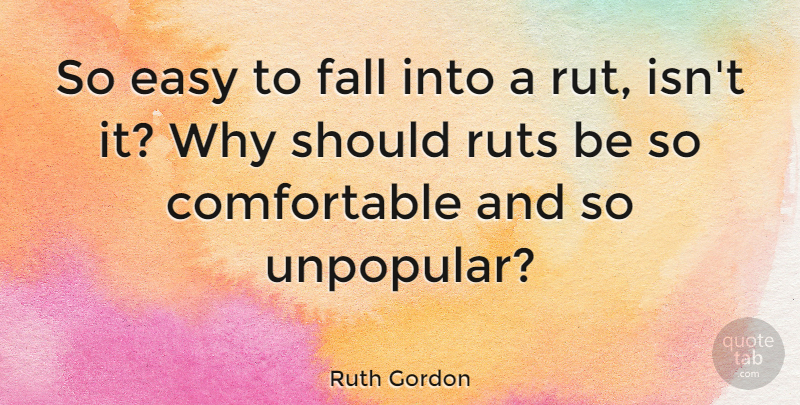 Ruth Gordon Quote About Fall, Ruts, Easy: So Easy To Fall Into...