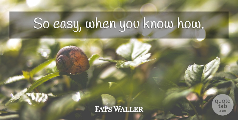 Fats Waller Quote About Jazz, Easy, Fats: So Easy When You Know...