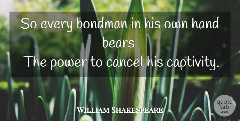 William Shakespeare Quote About Hands, Captivity, Bears: So Every Bondman In His...