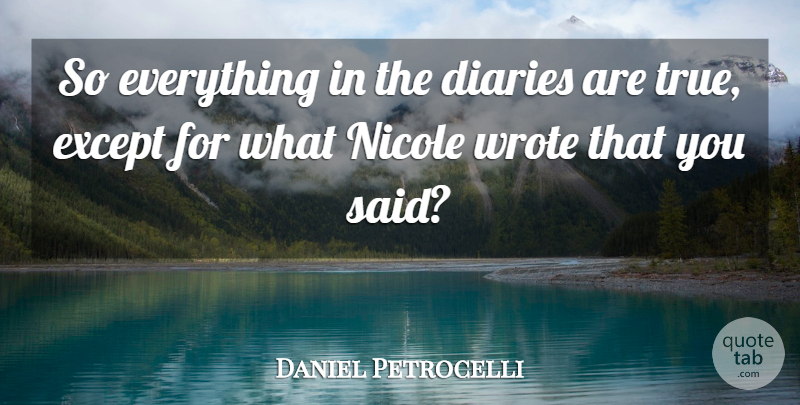 Daniel Petrocelli Quote About Diaries, Except, Nicole, Wrote: So Everything In The Diaries...