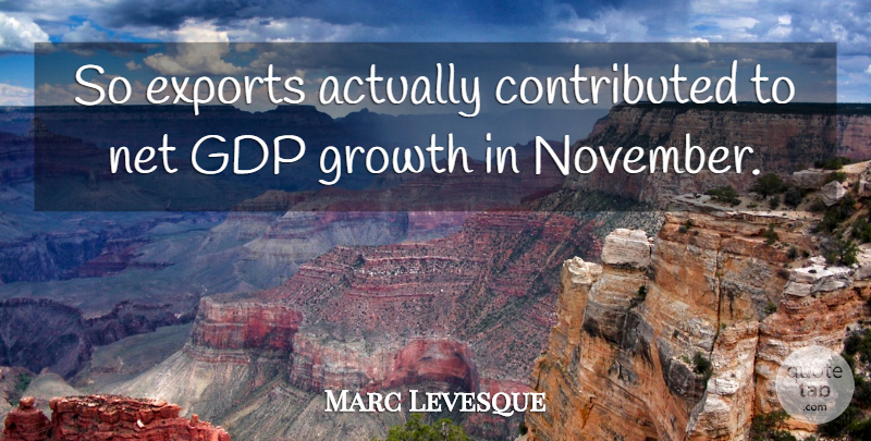 Marc Levesque Quote About Exports, Growth, Net: So Exports Actually Contributed To...