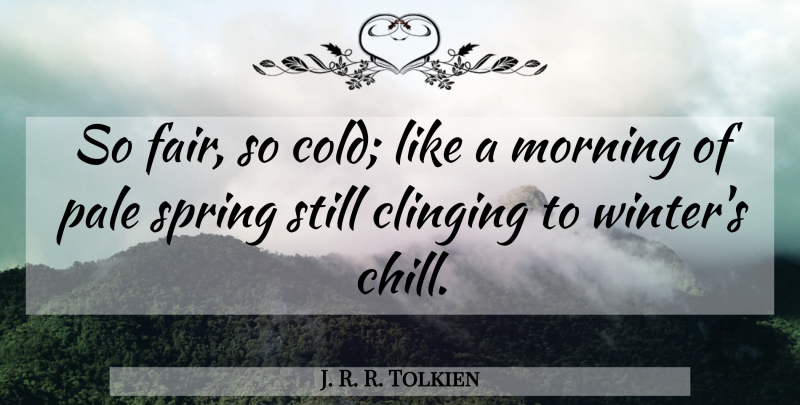 J. R. R. Tolkien Quote About Morning, Spring, Winter: So Fair So Cold Like...
