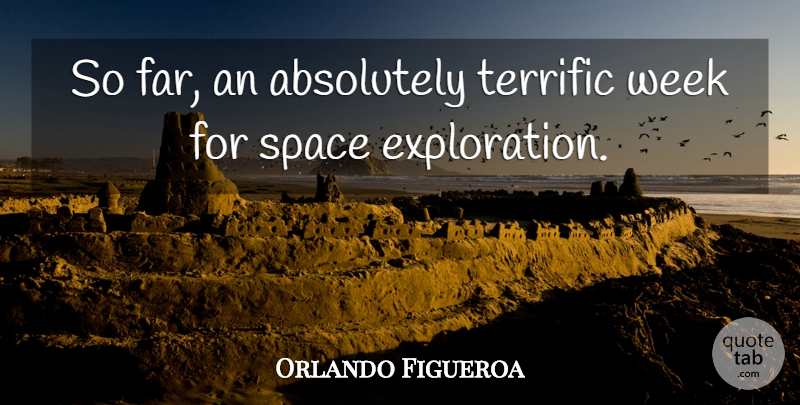 Orlando Figueroa Quote About Absolutely, Space, Terrific, Week: So Far An Absolutely Terrific...