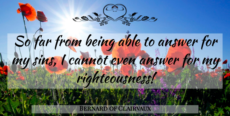 Bernard of Clairvaux Quote About Able, Answers, Sin: So Far From Being Able...