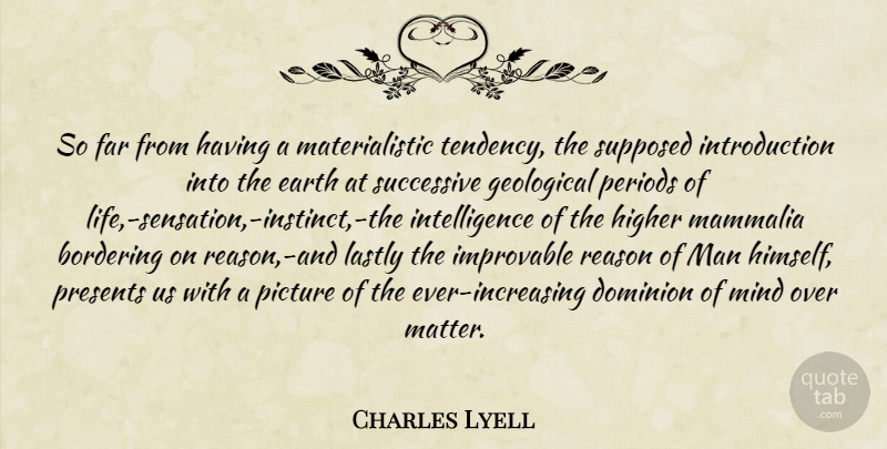 Charles Lyell Quote About Men, Mind, Earth: So Far From Having A...