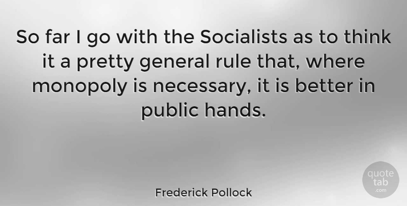 Frederick Pollock Quote About Far, Public, Rule, Socialists: So Far I Go With...