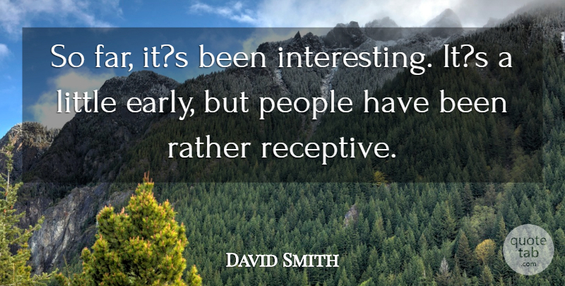 David Smith Quote About People, Rather: So Far Its Been Interesting...