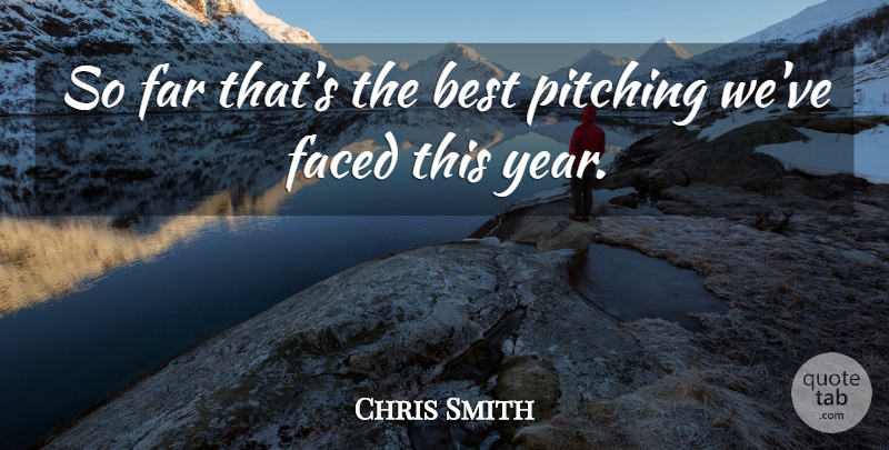 Chris Smith Quote About Best, Faced, Far, Pitching: So Far Thats The Best...