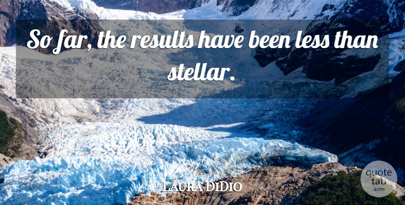 Laura DiDio Quote About Less, Results: So Far The Results Have...