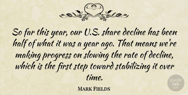 Mark Fields Quote About Decline, Far, Half, Means, Progress: So Far This Year Our...