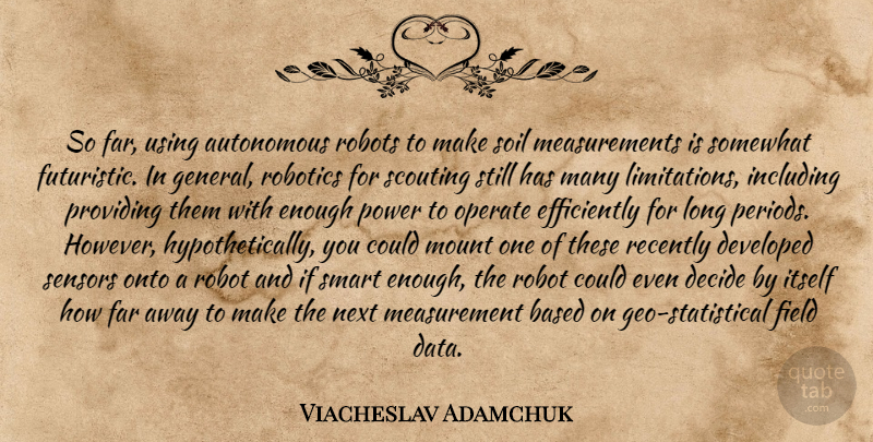 Viacheslav Adamchuk Quote About Autonomous, Based, Decide, Developed, Far: So Far Using Autonomous Robots...