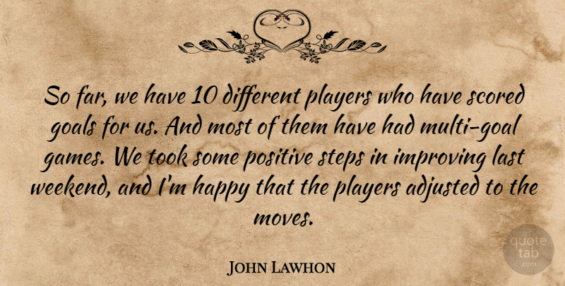 John Lawhon Quote About Adjusted, Goals, Happy, Improving, Last: So Far We Have 10...