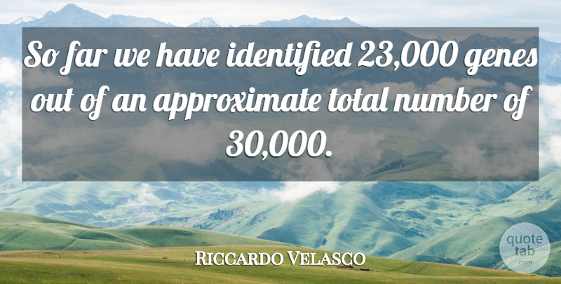 Riccardo Velasco Quote About Far, Genes, Identified, Number, Total: So Far We Have Identified...