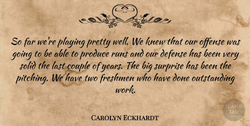 Carolyn Eckhardt Quote About Couple, Defense, Far, Freshmen, Knew: So Far Were Playing Pretty...