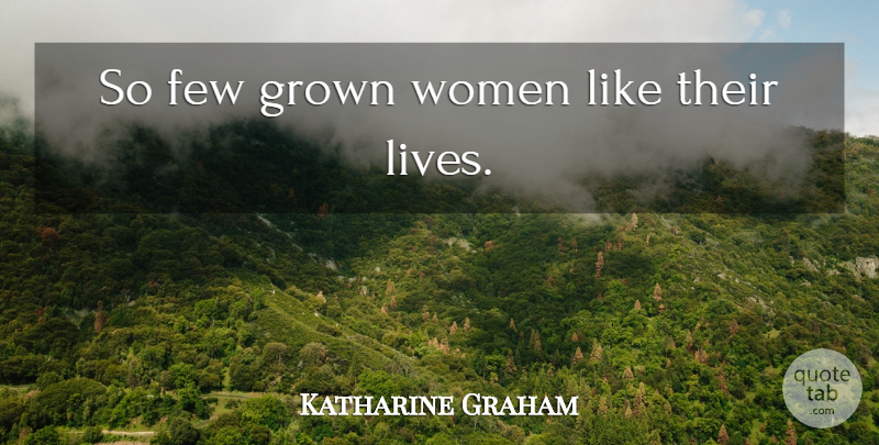 Katharine Graham Quote About Gender, Grown Women: So Few Grown Women Like...