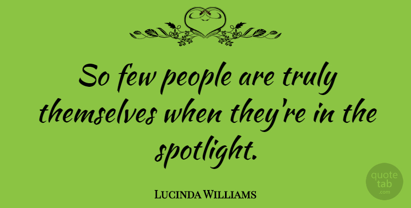 Lucinda Williams Quote About People, Spotlight: So Few People Are Truly...