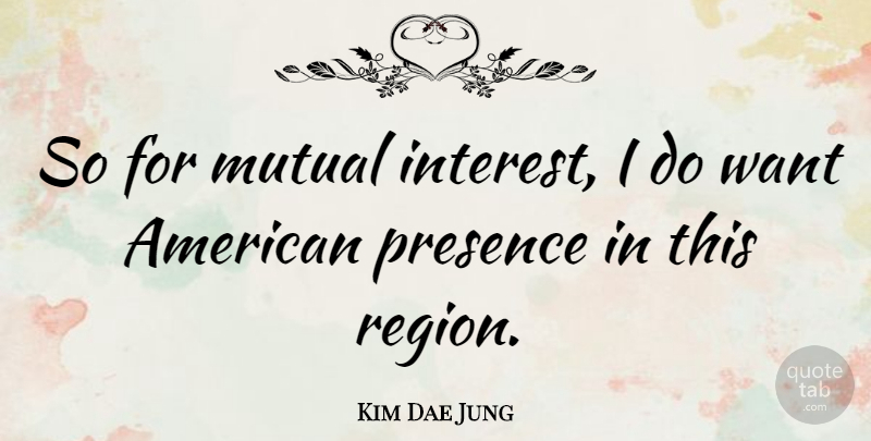 Kim Dae Jung Quote About Mutual, Presence: So For Mutual Interest I...