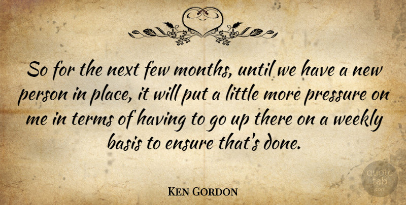 Ken Gordon Quote About Basis, Ensure, Few, Next, Pressure: So For The Next Few...