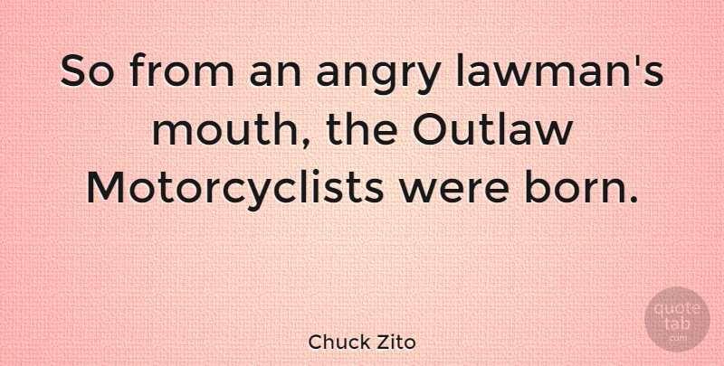 Chuck Zito Quote About Mouths, Outlaw, Born: So From An Angry Lawmans...