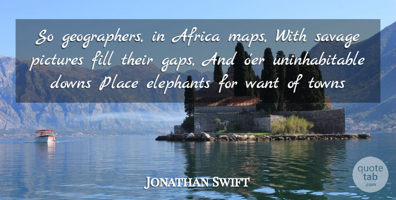 Jonathan Swift Quote About Elephants, Maps, Want: So Geographers In Africa Maps...